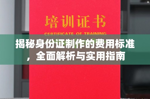 化隆揭秘身份证制作的费用标准，全面解析与实用指南